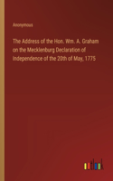 The Address of the Hon. Wm. A. Graham on the Mecklenburg Declaration of Independence of the 20th of May, 1775