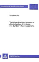 Vorlaeufiger Rechtsschutz durch die einstweilige Anordnung des Bundesverfassungsgerichts: Zugleich Ein Rechtsvergleichender Beitrag Unter Beruecksichtigung Der Koreanischen Rechtslage