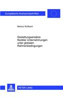 Gestaltungsansaetze Flexibler Unternehmungen Unter Globalen Rahmenbedingungen