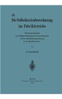 Die Selbstkostenberechnung im Fabrikbetriebe: Praktische Beispiele zur richtigen Erfassung der Generalunkosten bei der Selbstkostenberechnung in der Metallindustrie(German)