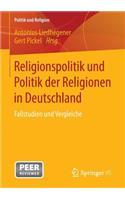 Religionspolitik Und Politik Der Religionen in Deutschland: Fallstudien Und Vergleiche