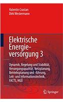 Elektrische Energieversorgung 3: Dynamik, Regelung Und Stabilität, Versorgungsqualität, Netzplanung, Betriebsplanung Und -Führung, Leit- Und Informationstechnik, Facts, Hgü