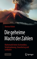 Die Geheime Macht Der Zahlen: Mathematik Hinter Aschewolken, Verkehrsplanung, Steuerbetrug Und Golfbällen