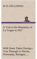 A Visit to the Monastery of La Trappe in 1817 With Notes Taken During a Tour Through Le Perche, Normandy, Bretagne, Poitou, Anjou, Le Bocage, Touraine, Orleanois, and the Environs of Paris. Illustrated with Numerous Coloured Engravings, from Drawin: (English)