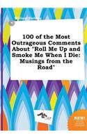 100 of the Most Outrageous Comments about Roll Me Up and Smoke Me When I Die
