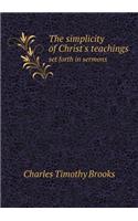 The Simplicity of Christ's Teachings Set Forth in Sermons