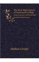 The First Half Century of Dartmouth College being historical collections and personal reminiscences: (English)
