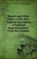 Reports and Other Papers of the New-England Association of Railroad Superintendents: From the Commen