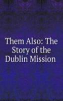 Them Also: The Story of the Dublin Mission .