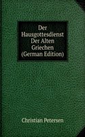 Der Hausgottesdienst Der Alten Griechen (German Edition)