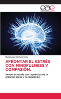 Afrontar El Estrés Con Mindfulness Y Compasión.