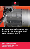 Acionadores de motor de indução AC Chopper Fed com técnica HBCC