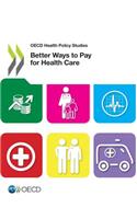 OECD Health Policy Studies Better Ways to Pay for Health Care