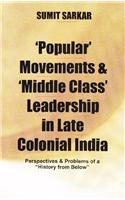 Popular' Movements & 'Middle Class' Leadership in Late Colonial India