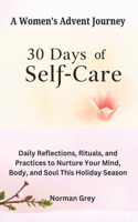 30 Days of Self-Care: A Women's Advent Journey: Daily Reflections, Rituals, and Practices to Nurture Your Mind, Body, and Soul This Holiday Season
