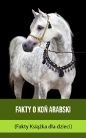 Fakty o ko&#324; arabski (Fakty Ksi&#261;&#380;ka dla dzieci)