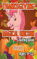Thanksgiving Magical Unicorn Coloring Book for Kids Ages 9-12: A Magical Thanksgiving Unicorn Coloring Activity Book For Girls And Anyone Who Loves Unicorns! A Holding Pumpkin in Front of Autumn Leaves Falling f