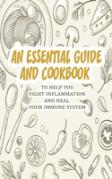 An Essential Guide And Cookbook To Help You Fight Inflammation And Heal Your Immune System: Anti-Inflammatory Diet Recipes