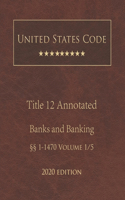 United States Code Annotated Title 12 Banks and Banking 2020 Edition §§1 - 1470 Volume 1/5