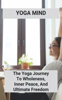 Yoga Mind: The Yoga Journey To Wholeness, Inner Peace, And Ultimate Freedom: Yoga Pose