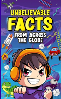 Unbelievable Facts From Across The Globe.: Must Know Fascinating Facts for Kids, Teenagers & Adults on Universe, Planets, Countries And Much More....