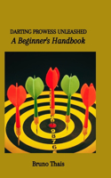 Darting Prowess Unleashed: A Beginner's Handbook