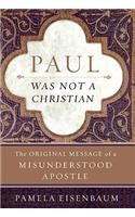 Paul Was Not a Christian: The Original Message of a Misunderstood Apostle