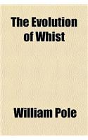 The Evolution of Whist; A Study of the Progressive Changes Which the Game Has Passed Through from Its Origin to the Present Time