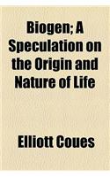 Biogen; A Speculation on the Origin and Nature of Life: (English)