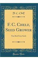 F. C. Chelf, Seed Grower: Pure Bred Farm Seeds (Classic Reprint)