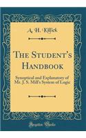 The Student's Handbook: Synoptical and Explanatory of Mr. J. S. Mill's System of Logic (Classic Reprint)