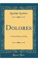 Dolores: A Tale of Maine and Italy (Classic Reprint): A Tale of Maine and Italy (Classic Reprint)