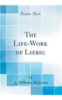 The Life-Work of Liebig (Classic Reprint)