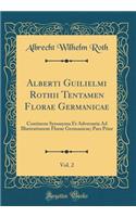 Alberti Guilielmi Rothii Tentamen Florae Germanicae, Vol. 2: Continens Synonyma Et Adversaria Ad Illustrationem Florae Germanicae; Pars Prior (Classic Reprint)