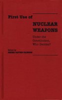 First Use of Nuclear Weapons: Under the Constitution, Who Decides?