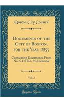 Documents of the City of Boston, for the Year 1857, Vol. 2: Containing Documents From No. 54 to No. 85, Inclusive (Classic Reprint)