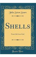 Shells: From Life Love God (Classic Reprint)