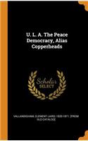 U. L. A. The Peace Democracy, Alias Copperheads