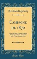 Campagne de 1870: ArmÃ©e Du Rhin; Camp de Chalons; Borny; Rezonville Ou Gravelotte; Saint-Privat; Blocus de Metz (Classic Reprint)