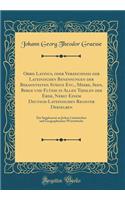 Orbis Latinus, Oder Verzeichniss Der Lateinischen Benennungen Der Bekanntesten StÃ¤dte Etc., Meere, Seen, Berge Und FlÃ¼sse in Allen Theilen Der Erde, Nebst Einem Deutsch-Lateinischen Register Derselben: Ein Supplement Zu Jedem Lateinischen Und Geo