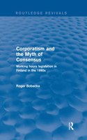 Corporatism and the Myth of Consensus: Working Hours Legislation in Finland in the 1990s(Routledge Revivals)