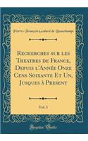 Recherches sur les Theatres de France, Depuis l'Année Onze Cens Soixante Et Un, Jusques à Present, Vol. 1 (Classic Reprint)