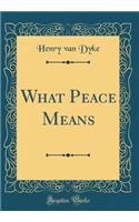 What Peace Means (Classic Reprint)
