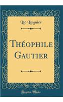 Thï¿½ophile Gautier (Classic Reprint)