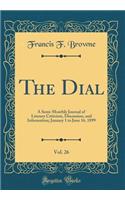 The Dial, Vol. 26: A Semi-Monthly Journal of Literary Criticism, Discussion, and Information; January 1 to June 16, 1899 (Classic Reprint): A Semi-Monthly Journal of Literary Criticism, Discussion, and Information; January 1 to June 16, 1899 (Classic Reprint)