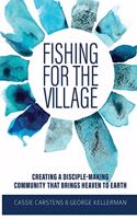 Fishing for the Village: Creating a disciple-making community that brings heaven to earth