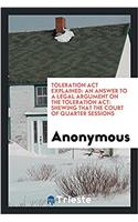 Toleration Act Explained: An Answer to a Legal Argument on the Toleration Act: Shewing that the court of quarter sessions