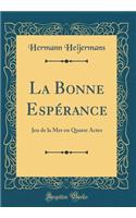 La Bonne EspÃ©rance: Jeu de la Mer En Quatre Actes (Classic Reprint)