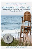 Someone to Talk to - Finding Peace, Purpose, and Joy After Tragedy and Loss; A Recipe for Healing from Trauma and Grief