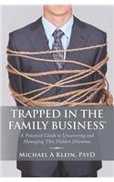 Trapped in the Family Business: A Practical Guide to Uncovering and Managing This Hidden Dilemma